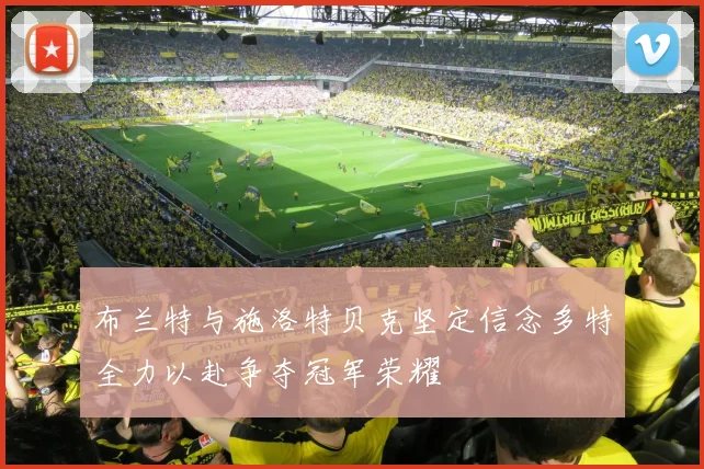 布兰特与施洛特贝克坚定信念多特全力以赴争夺冠军荣耀