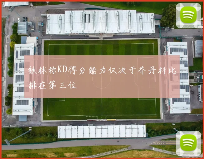 铁林称KD得分能力仅次于乔丹科比排在第三位